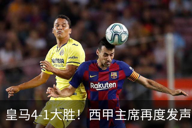 皇马4-1大胜！西甲主席再度发声，场上判罚引发热议，穆帅公开回应