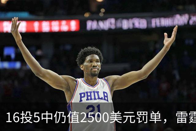 16投5中仍值2500美元罚单，雷霆揭幕战赢26分